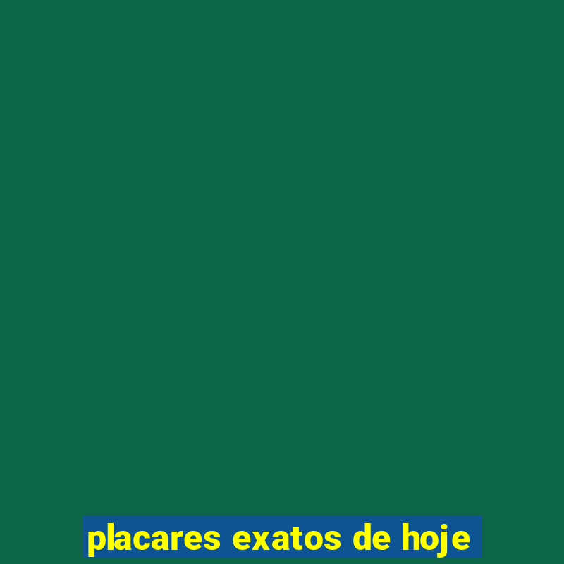 placares exatos de hoje